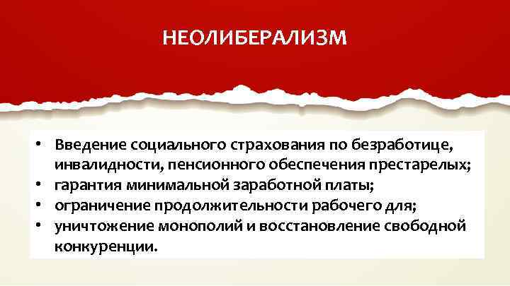 НЕОЛИБЕРАЛИЗМ • Введение социального страхования по безработице, инвалидности, пенсионного обеспечения престарелых; • гарантия минимальной