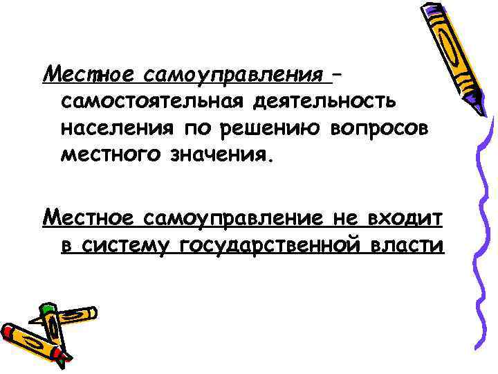 Местное самоуправления – самостоятельная деятельность населения по решению вопросов местного значения. Местное самоуправление не