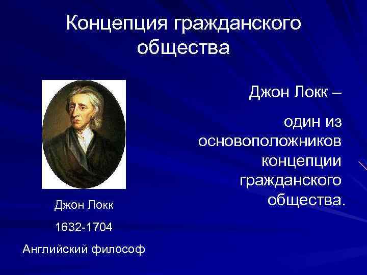 Концепция гражданского общества Джон Локк – Джон Локк 1632 -1704 Английский философ один из