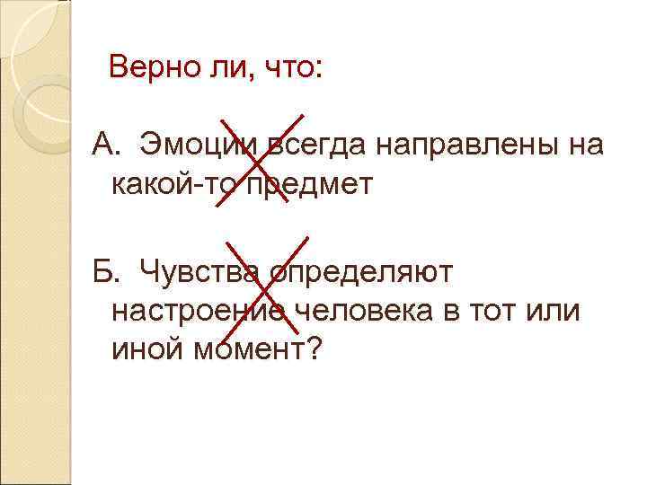 Верно ли, что: А. Эмоции всегда направлены на какой-то предмет Б. Чувства определяют настроение