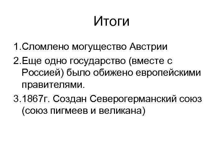 Итоги 1. Сломлено могущество Австрии 2. Еще одно государство (вместе с Россией) было обижено