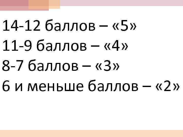 14 -12 баллов – « 5» 11 -9 баллов – « 4» 8 -7