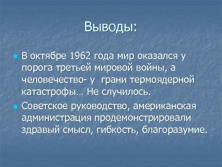 Выводы: n n В октябре 1962 года мир оказался у порога третьей мировой войны,