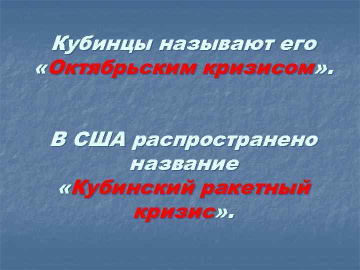 Кубинцы называют его «Октябрьским кризисом» . В США распространено название «Кубинский ракетный кризис» .