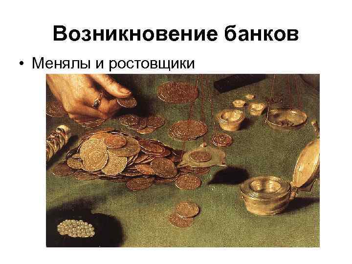 Возникновение банков • Менялы и ростовщики 