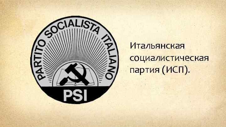 Итальянская социалистическая партия (ИСП). 