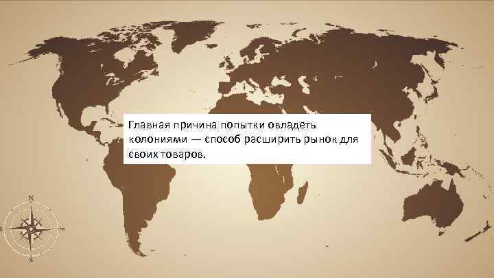Главная причина попытки овладеть колониями — способ расширить рынок для своих товаров. 