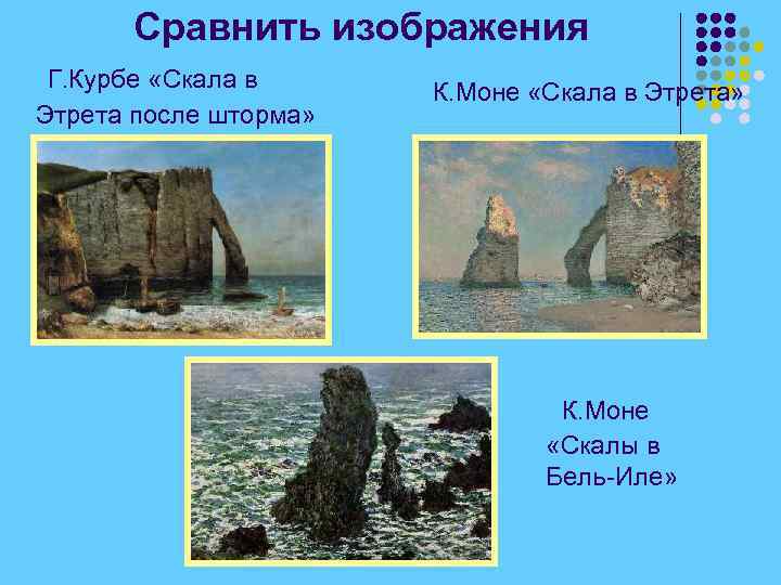 Сравнить изображения Г. Курбе «Скала в Этрета после шторма» К. Моне «Скала в Этрета»