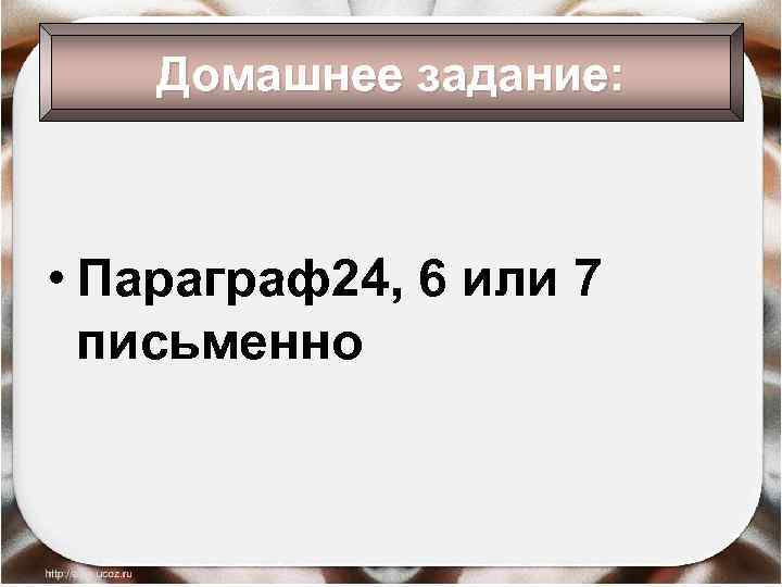 Домашнее задание: • Параграф24, 6 или 7 письменно 