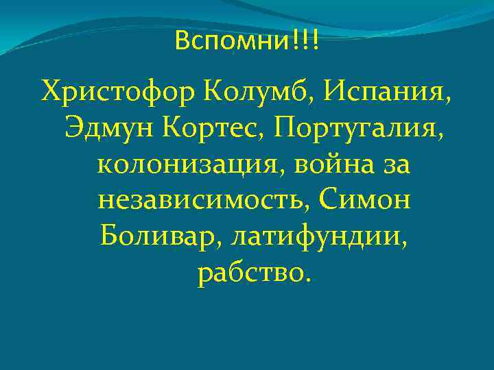 Вспомни!!! Христофор Колумб, Испания, Эдмун Кортес, Португалия, колонизация, война за независимость, Симон Боливар, латифундии,