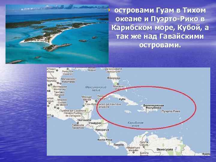  • островами Гуам в Тихом океане и Пуэрто-Рико в Карибском море, Кубой, а
