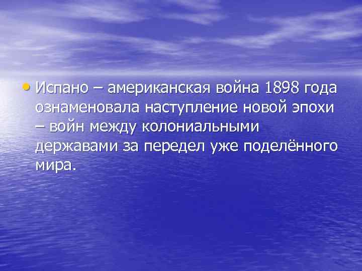  • Испано – американская война 1898 года ознаменовала наступление новой эпохи – войн