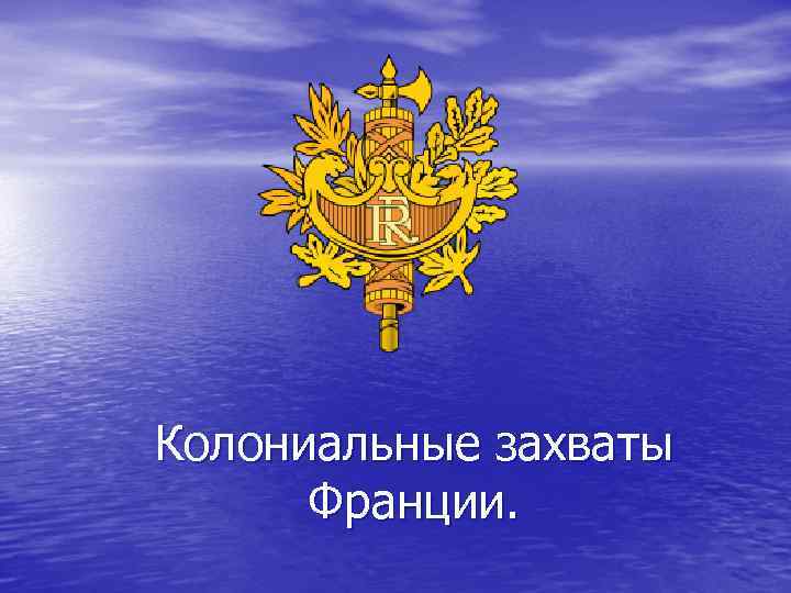 Колониальные захваты Франции. 