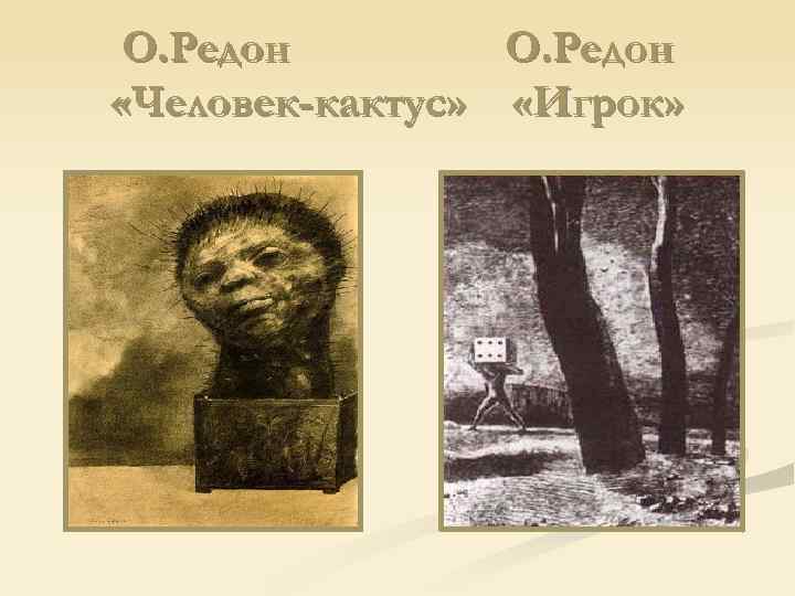 О. Редон «Человек-кактус» «Игрок» 
