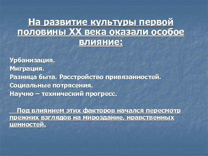 На развитие культуры первой половины XX века оказали особое влияние: Урбанизация. Миграция. Разница быта.
