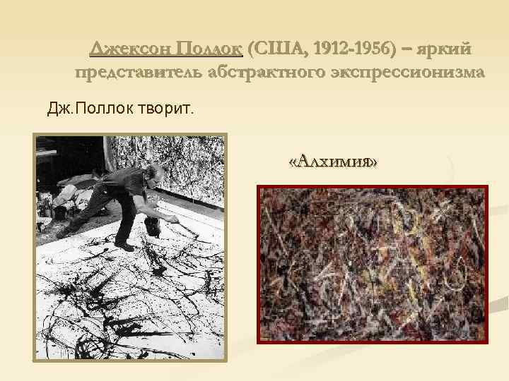 Джексон Поллок (США, 1912 -1956) – яркий представитель абстрактного экспрессионизма Дж. Поллок творит. «Алхимия»