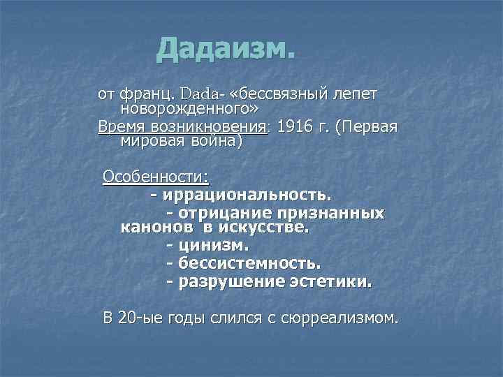 Дадаизм. от франц. Dada- «бессвязный лепет новорожденного» Время возникновения: 1916 г. (Первая мировая война)