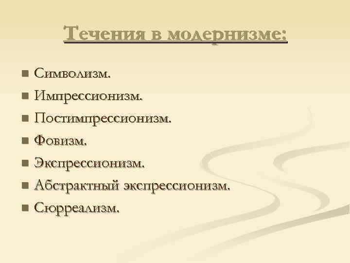 Течения в модернизме: Символизм. n Импрессионизм. n Постимпрессионизм. n Фовизм. n Экспрессионизм. n Абстрактный