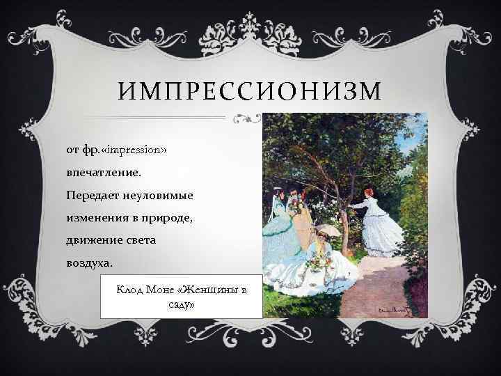 ИМПРЕССИОНИЗМ от фр. «impression» впечатление. Передает неуловимые изменения в природе, движение света воздуха. Клод