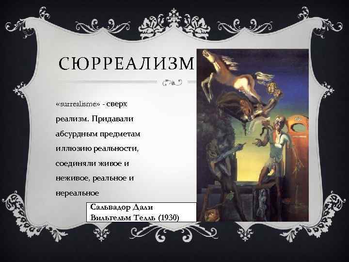 СЮРРЕАЛИЗМ «surrealisme» - сверх реализм. Придавали абсурдным предметам иллюзию реальности, соединяли живое и неживое,