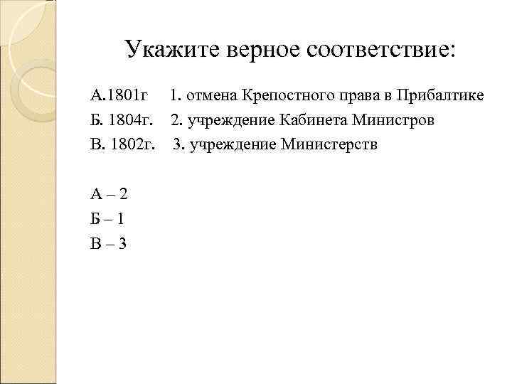 Укажите верное соответствие: А. 1801 г 1. отмена Крепостного права в Прибалтике Б. 1804