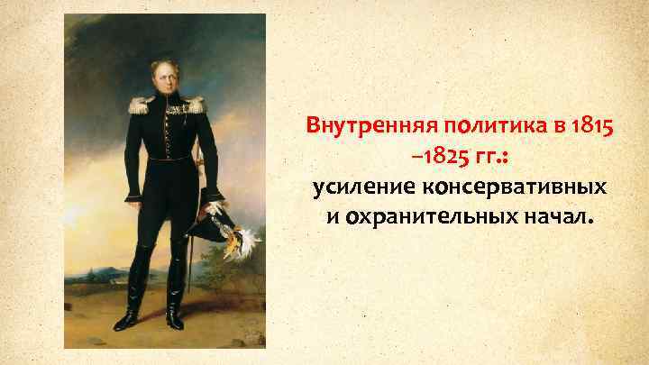 Внутренняя политика в 1815 – 1825 гг. : усиление консервативных и охранительных начал. 