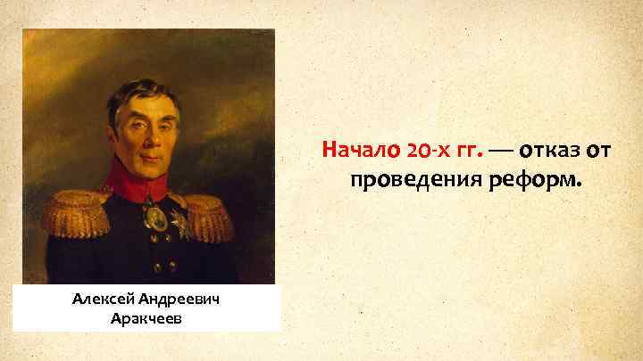 Начало 20 -х гг. — отказ от проведения реформ. Алексей Андреевич Аракчеев 