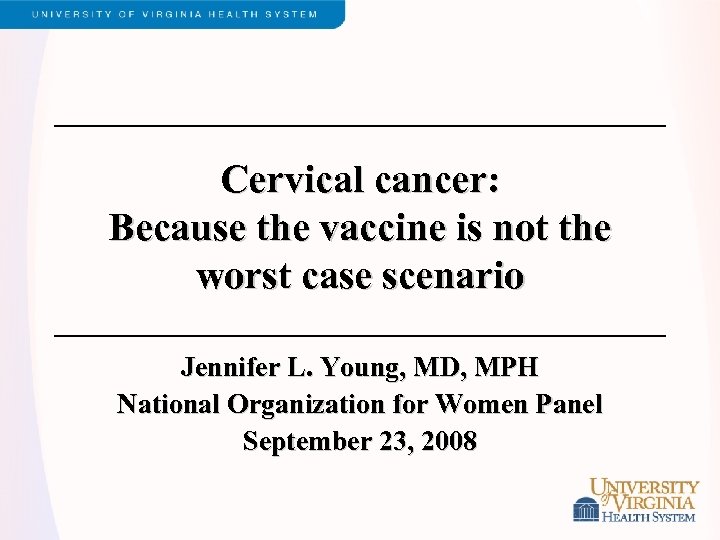 Cervical cancer: Because the vaccine is not the worst case scenario Jennifer L. Young,