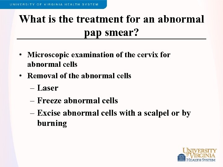 What is the treatment for an abnormal pap smear? • Microscopic examination of the