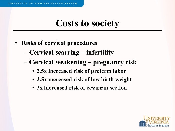 Costs to society • Risks of cervical procedures – Cervical scarring – infertility –