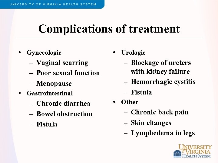 Complications of treatment • Gynecologic – Vaginal scarring – Poor sexual function – Menopause