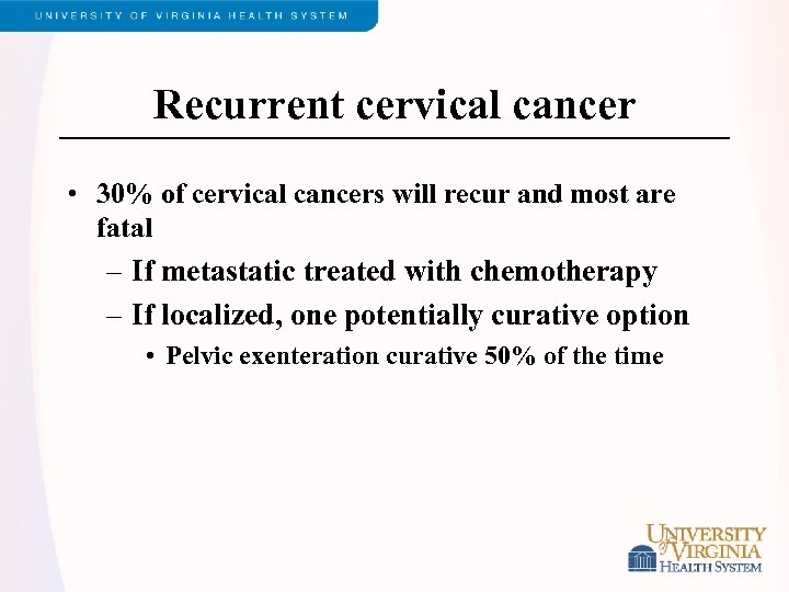 Recurrent cervical cancer • 30% of cervical cancers will recur and most are fatal