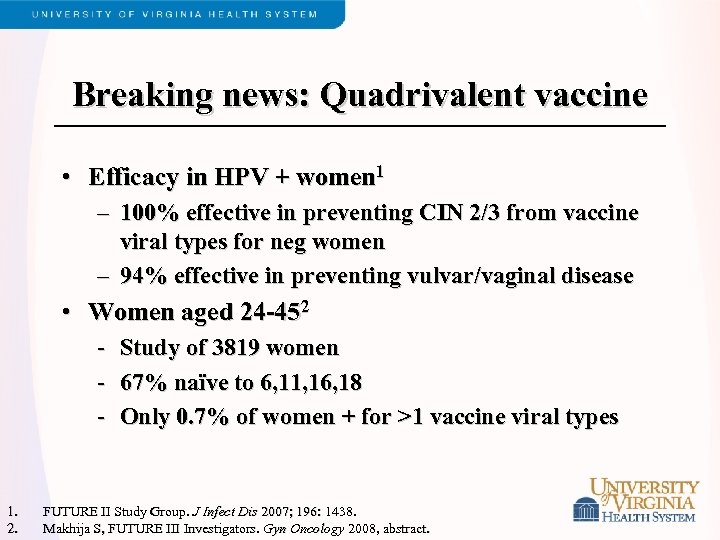 Breaking news: Quadrivalent vaccine • Efficacy in HPV + women 1 – 100% effective