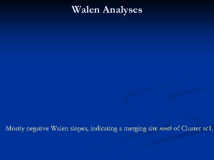 Walen Analyses Mostly negative Walen slopes, indicating a merging site north of Cluster sc