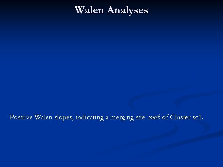 Walen Analyses Positive Walen slopes, indicating a merging site south of Cluster sc 1.