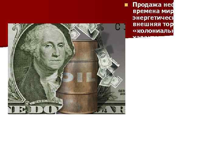 n Продажа нефти во времена мирового энергетического кризиса- внешняя торговля носила «колониальный характер» -нефтедоллары