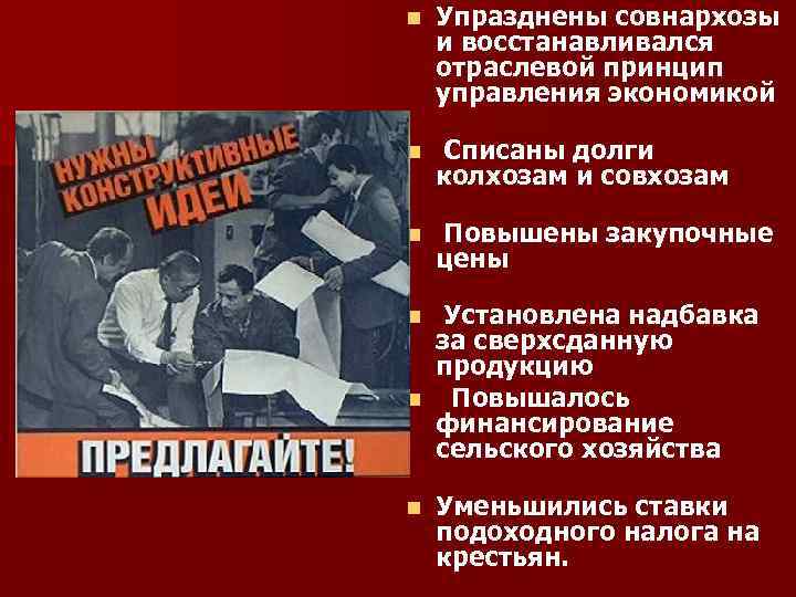 n Упразднены совнархозы и восстанавливался отраслевой принцип управления экономикой n Списаны долги колхозам и