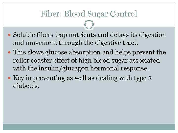 Fiber: Blood Sugar Control Soluble fibers trap nutrients and delays its digestion and movement