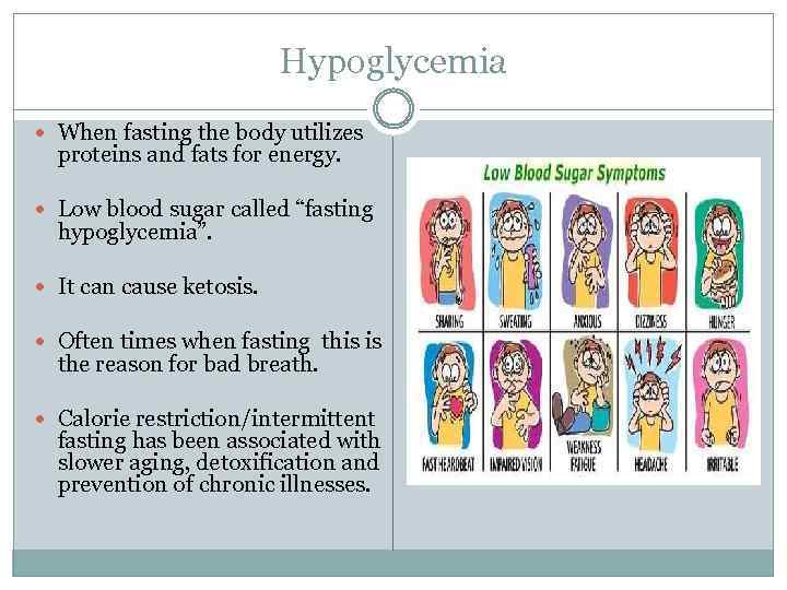Hypoglycemia When fasting the body utilizes proteins and fats for energy. Low blood sugar