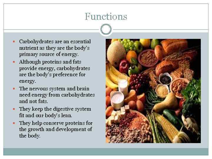 Functions Carbohydrates are an essential nutrient as they are the body’s primary source of