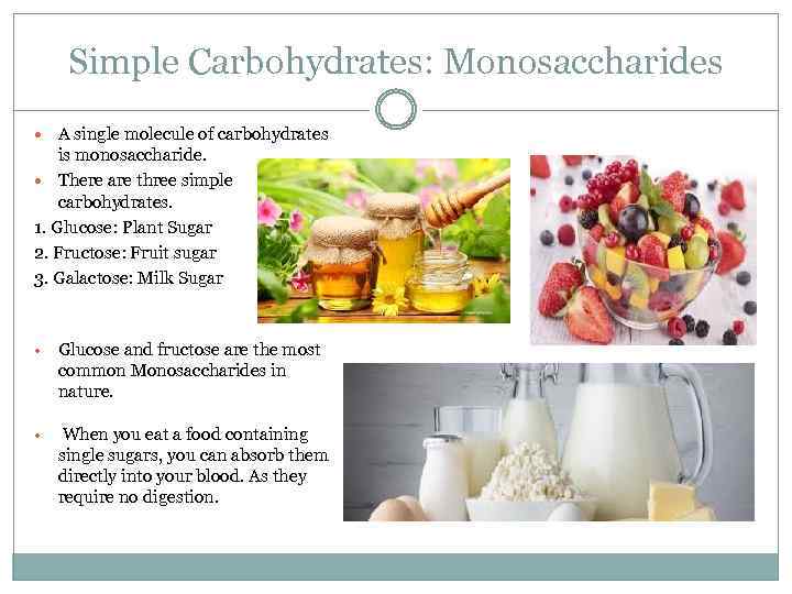 Simple Carbohydrates: Monosaccharides A single molecule of carbohydrates is monosaccharide. There are three simple