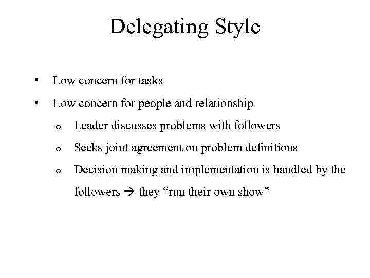 Delegating Style • Low concern for tasks • Low concern for people and relationship