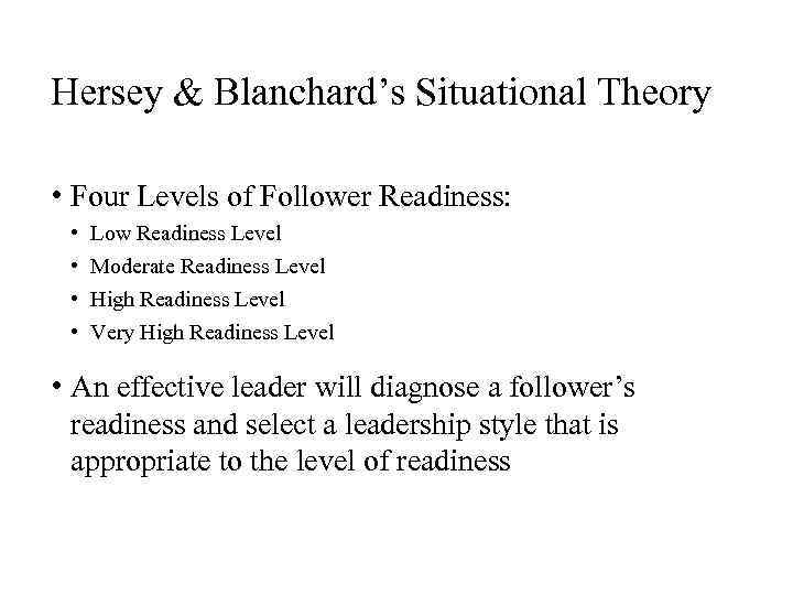 Hersey & Blanchard’s Situational Theory • Four Levels of Follower Readiness: • • Low