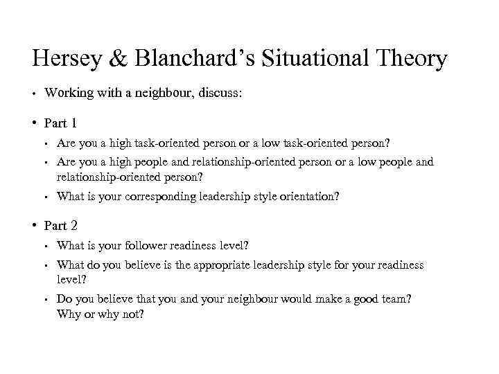 Hersey & Blanchard’s Situational Theory • Working with a neighbour, discuss: • Part 1