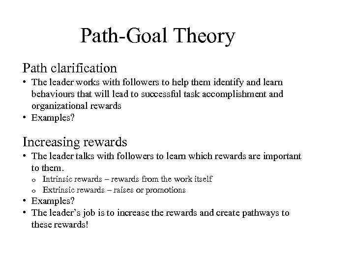 Path-Goal Theory Path clarification • The leader works with followers to help them identify