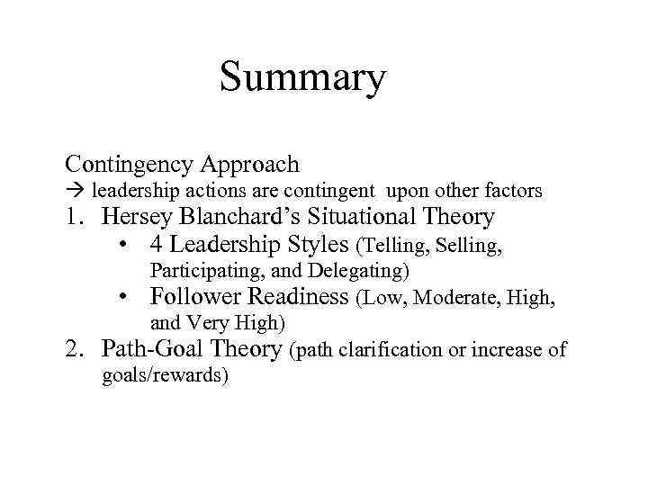 Summary Contingency Approach leadership actions are contingent upon other factors 1. Hersey Blanchard’s Situational