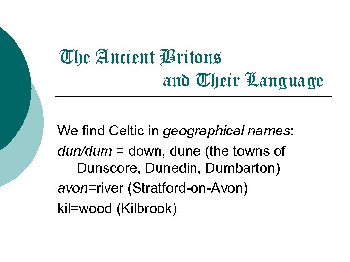The Ancient Britons and Their Language We find Celtic in geographical names: dun/dum =