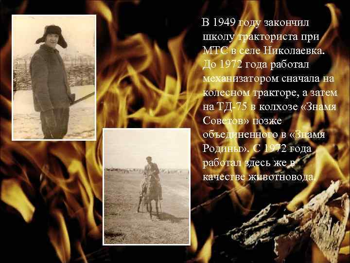 В 1949 году закончил школу тракториста при МТС в селе Николаевка. До 1972 года