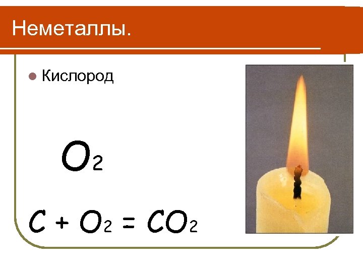 Неметаллы. l Кислород O 2 С + O 2 = CO 2 