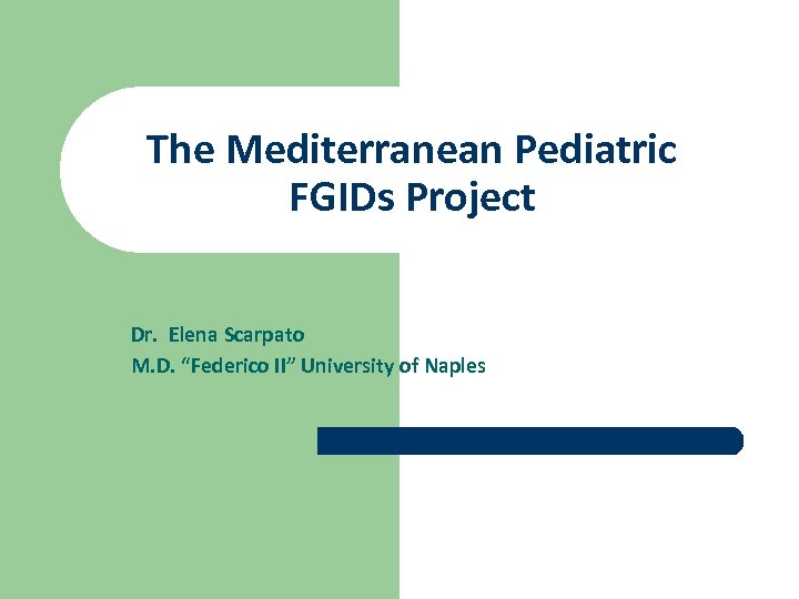 The Mediterranean Pediatric FGIDs Project Dr. Elena Scarpato M. D. “Federico II” University of